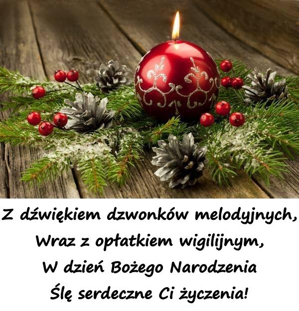 Z dźwiękiem dzwonków melodyjnych, Wraz z opłatkiem wigilijnym, W dzień Bożego Narodzenia Ślę serdeczne Ci życzenia!