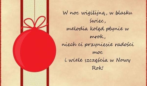 W noc Wigilijną, w blask święci,
melodia kolęd płynie w mrok,
niech ci przyniesie radości moc,
i wiele szczęścia nowym roku!