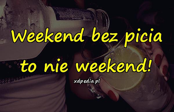 Weekend bez picia to nie weekend!