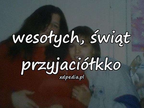 wesołych, świąt przyjaciółkko