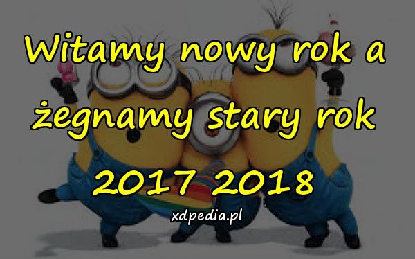 Witamy nowy rok a żegnamy stary rok
2017 2018