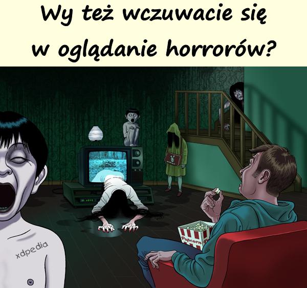 Wy też wczuwacie się w oglądanie horrorów?