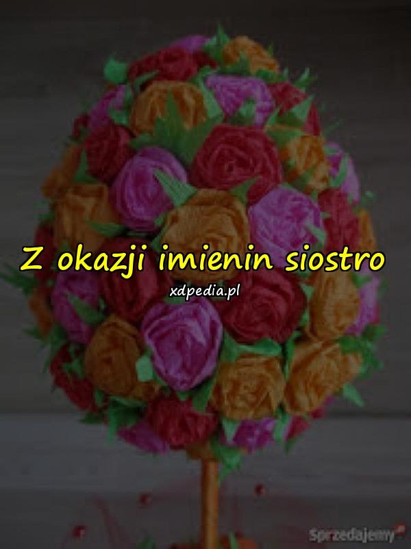 Z okazji imienin siostro