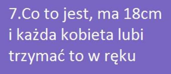 za co jest, ma 18cm
i każda kobieta lubi
trzymac to w rękac