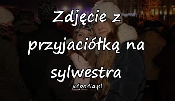 Zdjęcie z przyjaciółką na sylwestra