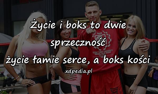 Życie i boks to dwie sprzeczność
życie łamie serce, a boks kości