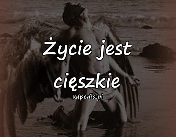 Życie jest cięszkie