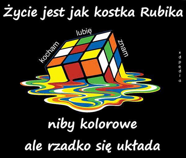 Życie jest jak kostka Rubika niby kolorowe ale rzadko się układa