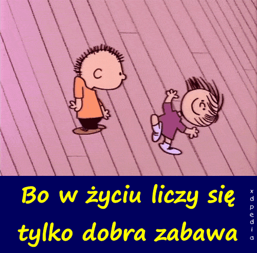 bo_w_zyciu_liczy_sie_tylko_dobra_zabawa_5836.gif