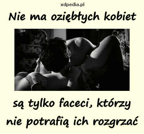 nie_ma_ozieblych_kobiet_sa_tylko_faceci_8042.gif